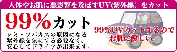 人体やお肌に悪影響を及ぼすUV(紫外線)を99%カット-しみ、ソバカスの原因になる紫外線を気にする必要なく、安心してドライブができます。